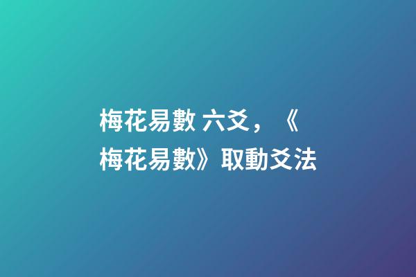 梅花易數 六爻，《梅花易數》取動爻法